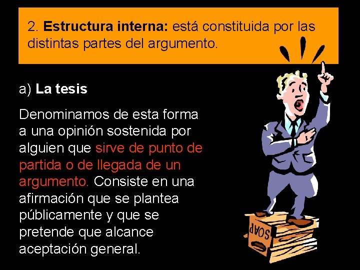 2. Estructura interna: está constituida por las distintas partes del argumento. a) La tesis