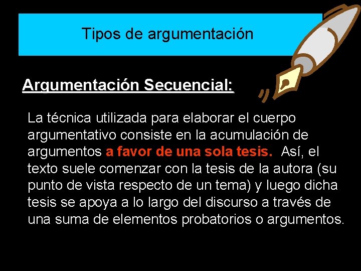 Tipos de argumentación Argumentación Secuencial: La técnica utilizada para elaborar el cuerpo argumentativo consiste