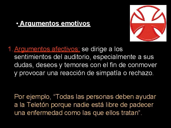  • Argumentos emotivos 1. Argumentos afectivos: se dirige a los sentimientos del auditorio,