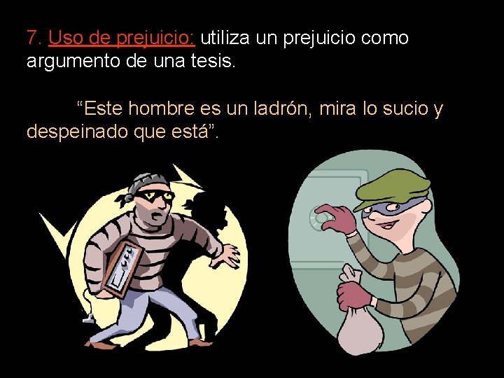 7. Uso de prejuicio: utiliza un prejuicio como argumento de una tesis. “Este hombre