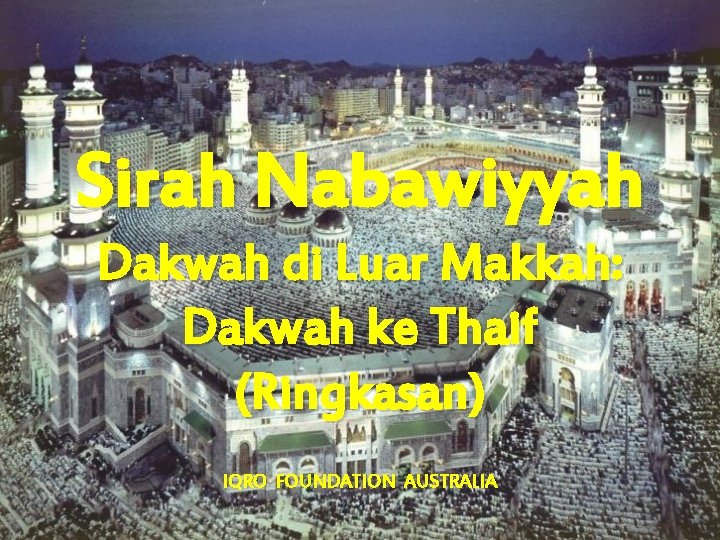 Sirah Nabawiyyah Dakwah di Luar Makkah: Dakwah ke Thaif (Ringkasan) IQRO FOUNDATION AUSTRALIA 