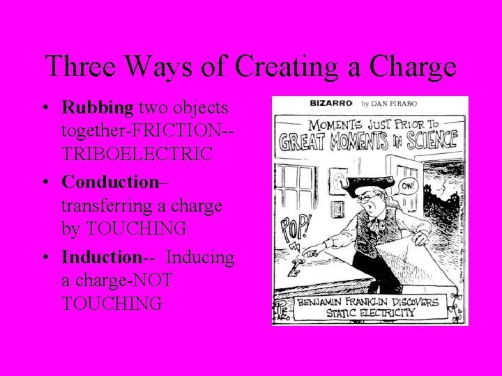 Three Ways of Creating a Charge • Rubbing two objects together-FRICTION-TRIBOELECTRIC • Conduction– transferring