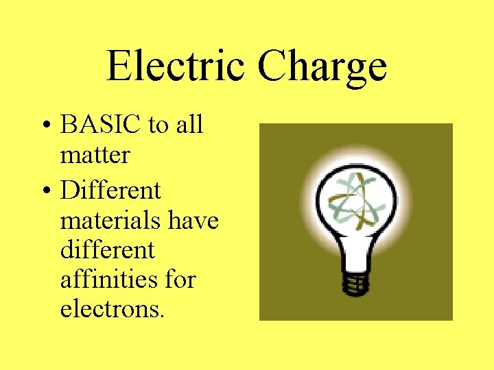 Electric Charge • BASIC to all matter • Different materials have different affinities for