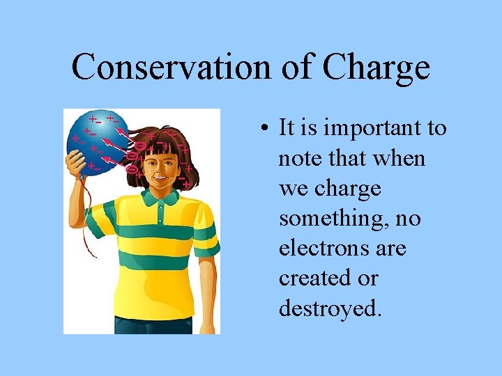 Conservation of Charge • It is important to note that when we charge something,