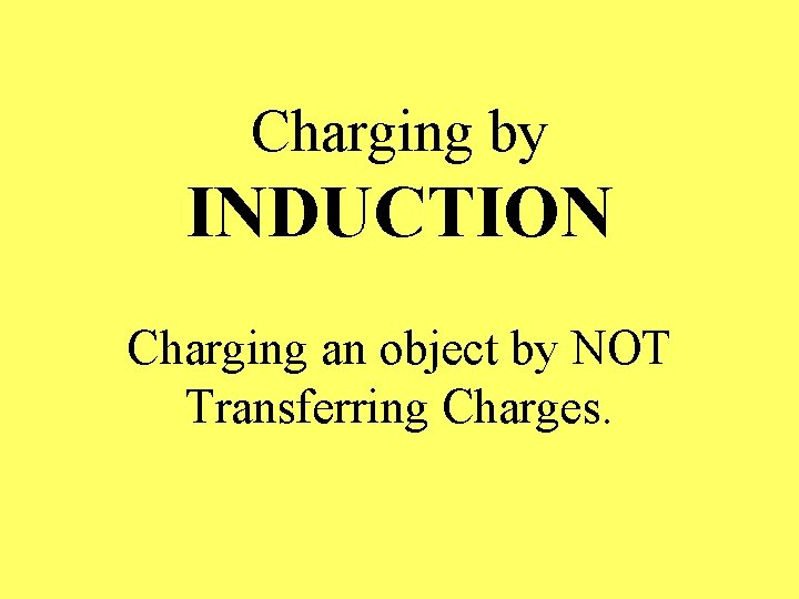 Charging by INDUCTION Charging an object by NOT Transferring Charges. 