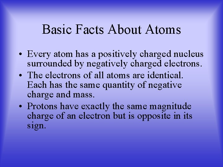Basic Facts About Atoms • Every atom has a positively charged nucleus surrounded by