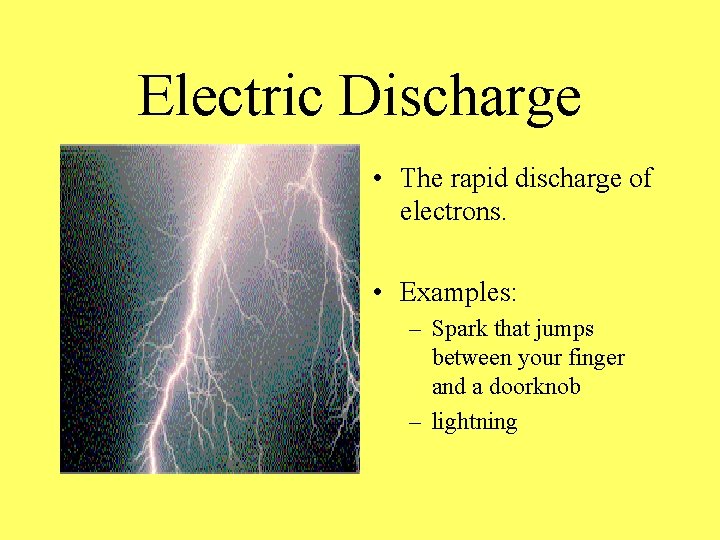 Electric Discharge • The rapid discharge of electrons. • Examples: – Spark that jumps