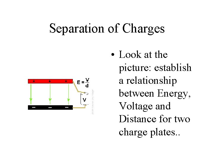 Separation of Charges • Look at the picture: establish a relationship between Energy, Voltage