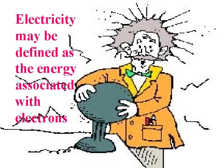 Electricity may be defined as the energy associated with electrons 