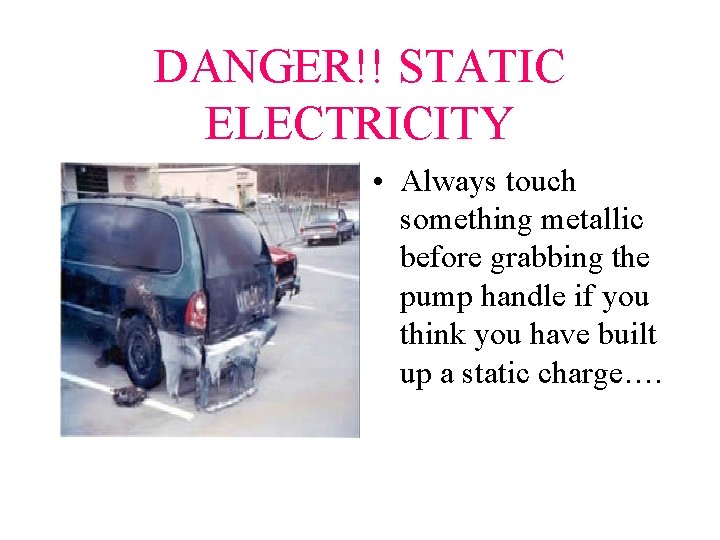 DANGER!! STATIC ELECTRICITY • Always touch something metallic before grabbing the pump handle if