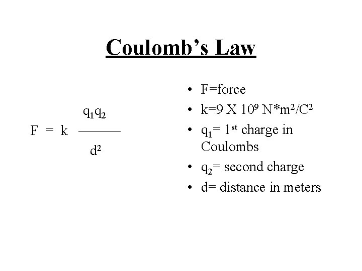 Coulomb’s Law q 1 q 2 F = k ——— d 2 • F=force