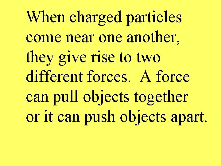 When charged particles come near one another, they give rise to two different forces.