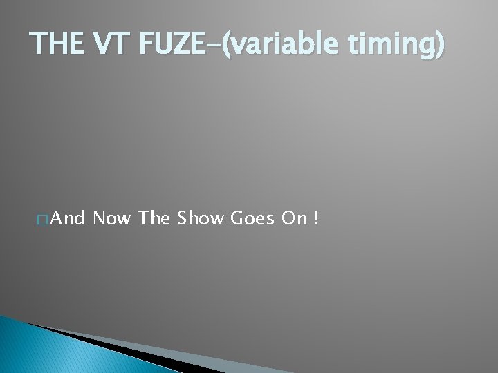 THE VT FUZE-(variable timing) � And Now The Show Goes On ! 