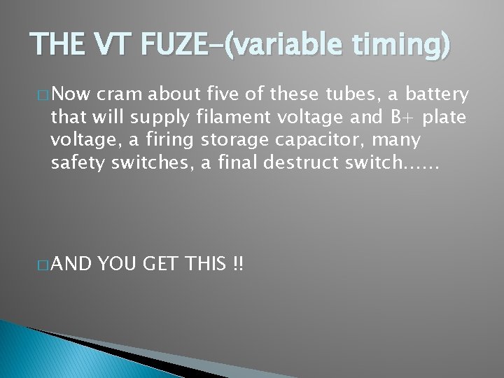 THE VT FUZE-(variable timing) � Now cram about five of these tubes, a battery