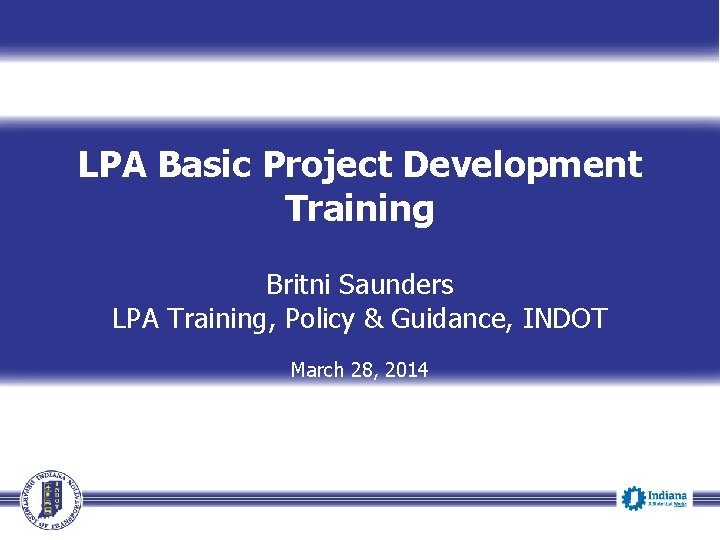 LPA Basic Project Development Training Britni Saunders LPA Training, Policy & Guidance, INDOT March