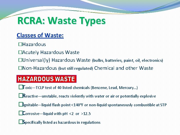 RCRA: Waste Types Classes of Waste: �Hazardous �Acutely Hazardous Waste �Universal(ly) Hazardous Waste (bulbs,