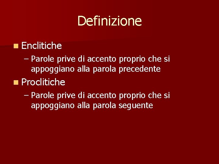 Definizione n Enclitiche – Parole prive di accento proprio che si appoggiano alla parola