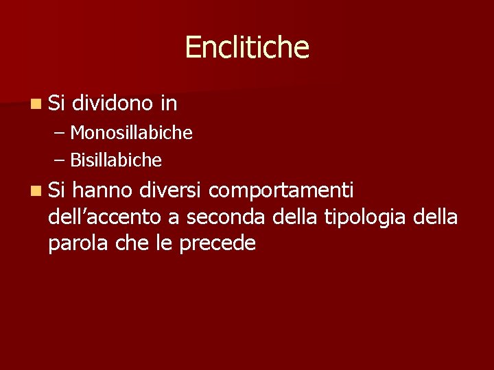 Enclitiche n Si dividono in – Monosillabiche – Bisillabiche n Si hanno diversi comportamenti