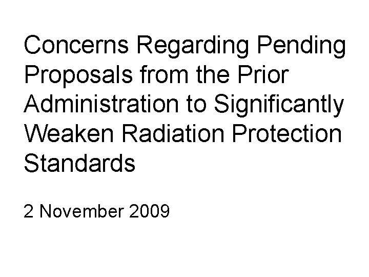 Concerns Regarding Pending Proposals from the Prior Administration to Significantly Weaken Radiation Protection Standards