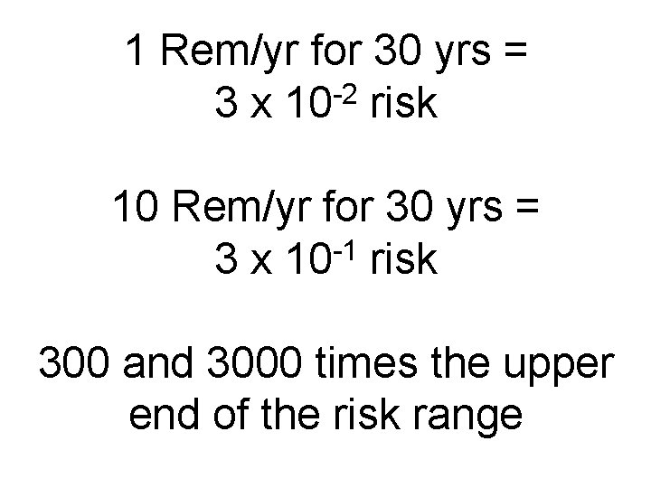 1 Rem/yr for 30 yrs = -2 3 x 10 risk 10 Rem/yr for