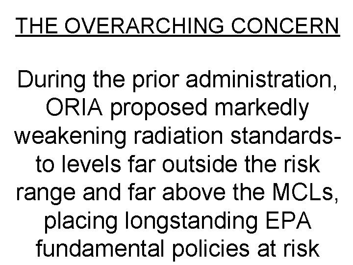 THE OVERARCHING CONCERN During the prior administration, ORIA proposed markedly weakening radiation standardsto levels