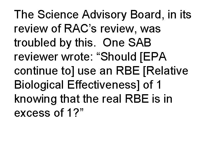 The Science Advisory Board, in its review of RAC’s review, was troubled by this.