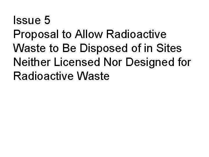 Issue 5 Proposal to Allow Radioactive Waste to Be Disposed of in Sites Neither