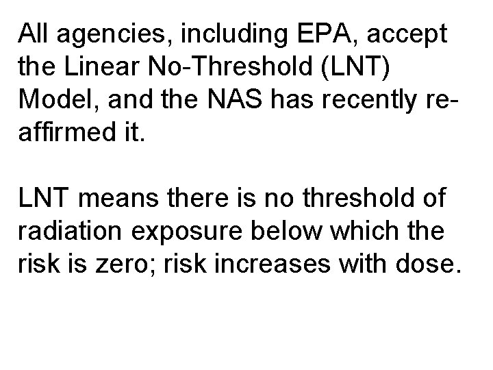 All agencies, including EPA, accept the Linear No-Threshold (LNT) Model, and the NAS has