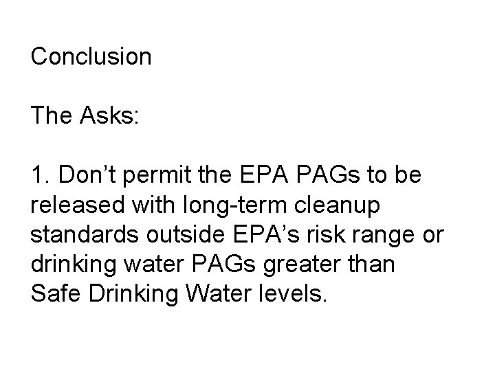 Conclusion The Asks: 1. Don’t permit the EPA PAGs to be released with long-term