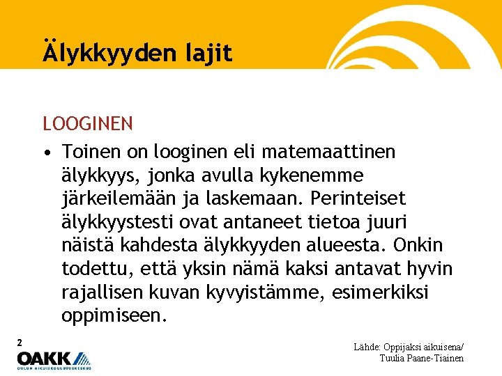 Älykkyyden lajit LOOGINEN • Toinen on looginen eli matemaattinen älykkyys, jonka avulla kykenemme järkeilemään