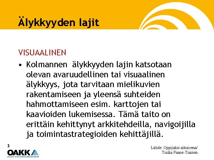 Älykkyyden lajit VISUAALINEN • Kolmannen älykkyyden lajin katsotaan olevan avaruudellinen tai visuaalinen älykkyys, jota