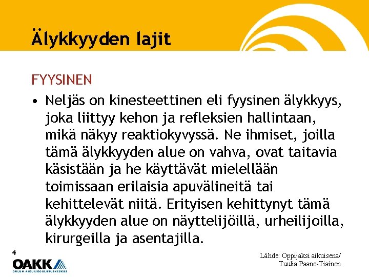 Älykkyyden lajit FYYSINEN • Neljäs on kinesteettinen eli fyysinen älykkyys, joka liittyy kehon ja