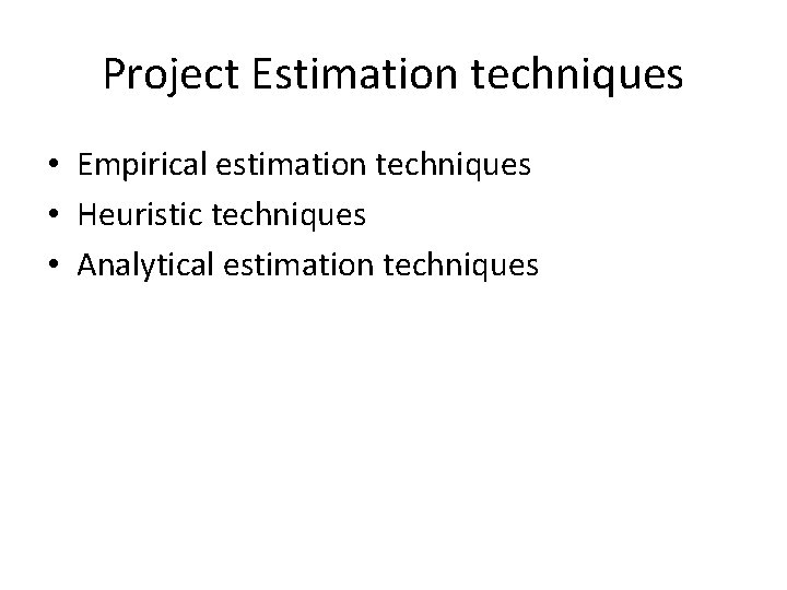 Project Estimation techniques • Empirical estimation techniques • Heuristic techniques • Analytical estimation techniques