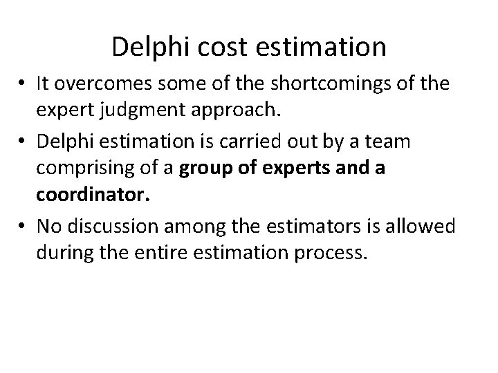 Delphi cost estimation • It overcomes some of the shortcomings of the expert judgment