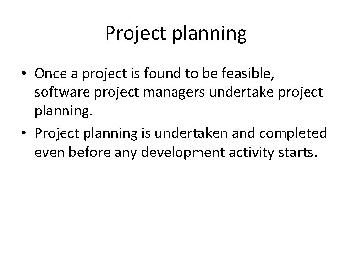 Project planning • Once a project is found to be feasible, software project managers