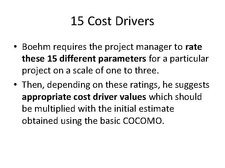 15 Cost Drivers • Boehm requires the project manager to rate these 15 different