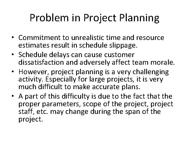 Problem in Project Planning • Commitment to unrealistic time and resource estimates result in