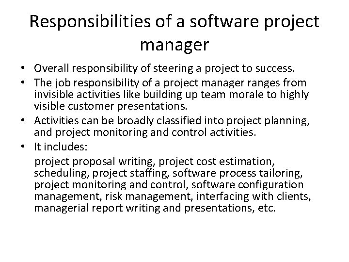 Responsibilities of a software project manager • Overall responsibility of steering a project to