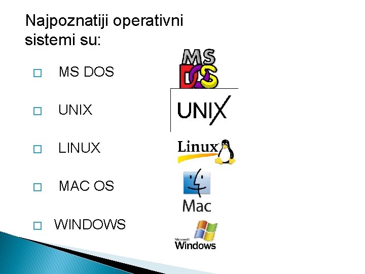 Najpoznatiji operativni sistemi su: � MS DOS � UNIX � LINUX � MAC OS