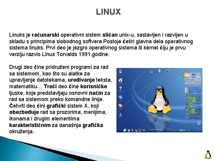 LINUX Linuks je računarski operativni sistem sličan unix-u, sastavljen i razvijen u skladu s