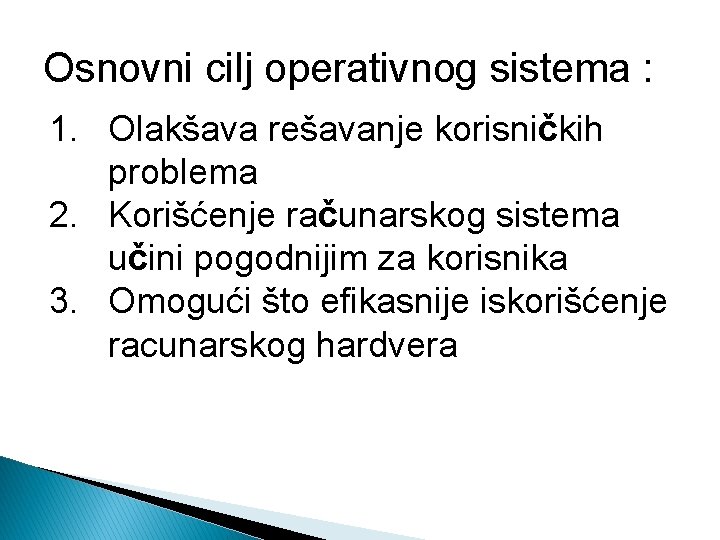 Osnovni cilj operativnog sistema : 1. Olakšava rešavanje korisničkih problema 2. Korišćenje računarskog sistema