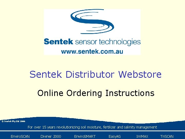 Sentek Distributor Webstore Online Ordering Instructions © Sentek Pty Ltd 2006 For over 15