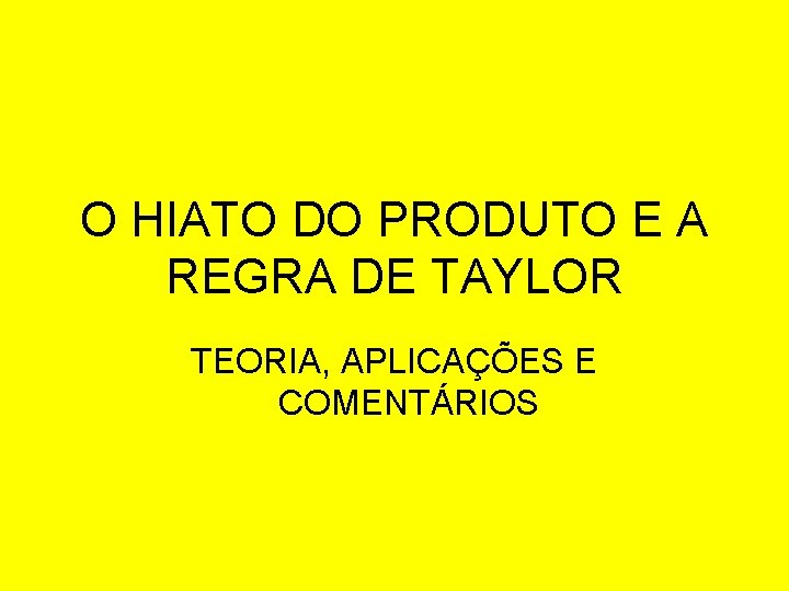 O HIATO DO PRODUTO E A REGRA DE TAYLOR TEORIA, APLICAÇÕES E COMENTÁRIOS 