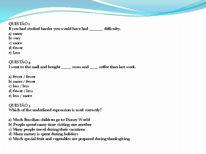 QUESTÃO 1 If you had studied harder you would have had _______ difficulty. a) QUESTÃO 1 If you had studied harder you would have had _______ difficulty. a)