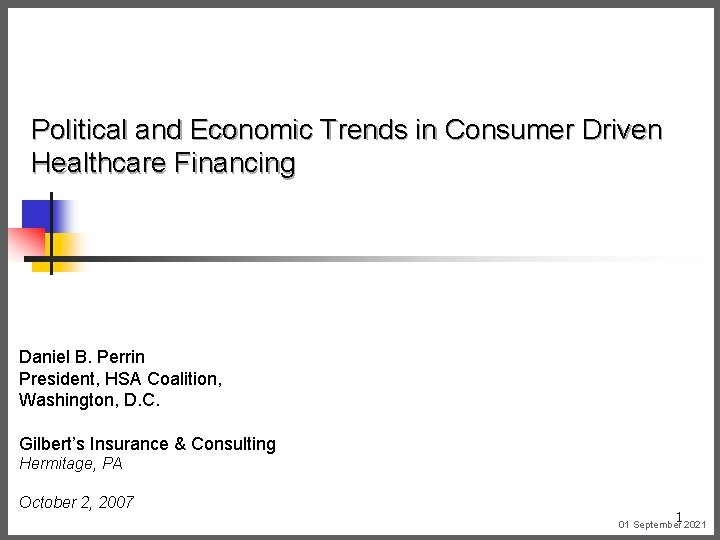 Political and Economic Trends in Consumer Driven Healthcare Financing Daniel B. Perrin President, HSA