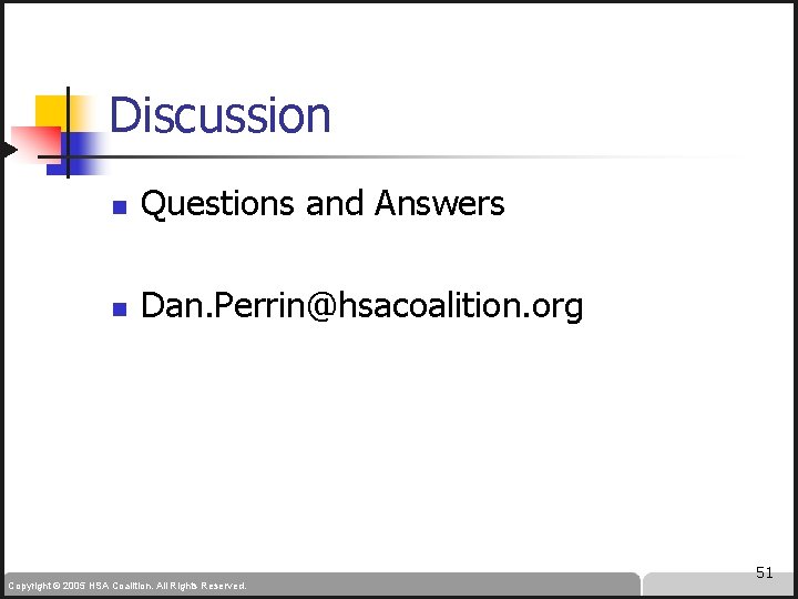 Discussion n Questions and Answers n Dan. Perrin@hsacoalition. org Copyright © 2005 HSA Coalition.