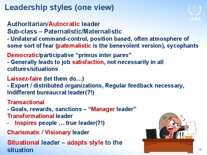 Leadership styles (one view) Authoritarian/Autocratic leader Sub-class – Paternalistic/Maternalistic - Unilateral command-control, position based,