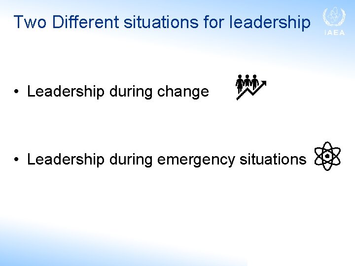 Two Different situations for leadership • Leadership during change • Leadership during emergency situations