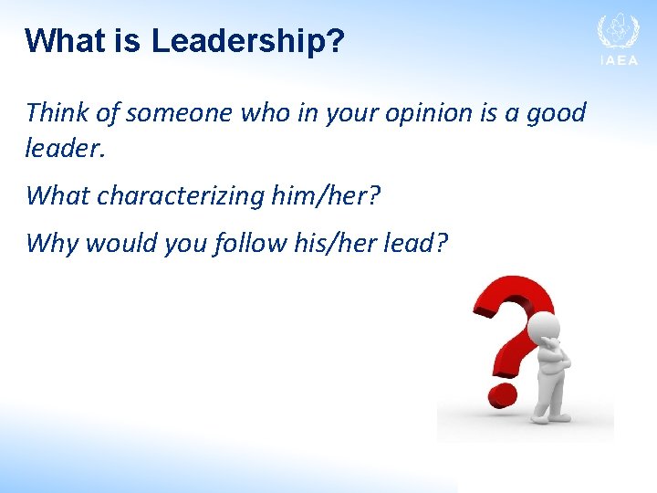 What is Leadership? Think of someone who in your opinion is a good leader.