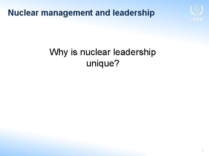 Nuclear management and leadership Why is nuclear leadership unique? 9 